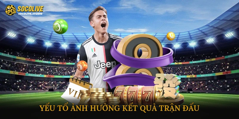 Yếu tố ảnh hưởng kết quả trận đấu